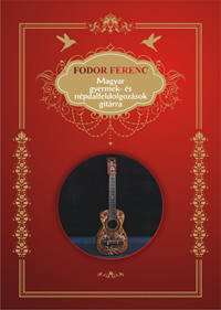 Fodor Ferenc – Magyar gyermek,- és népdalfeldolgozások gitárra (klasszikus gitár)